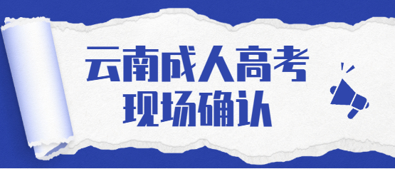 2021年云南成人高考還需要現場確認嗎？