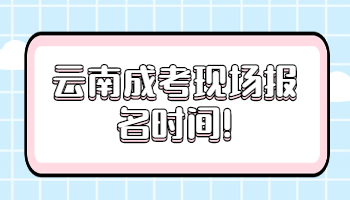 云南成考現(xiàn)場(chǎng)報(bào)名時(shí)間