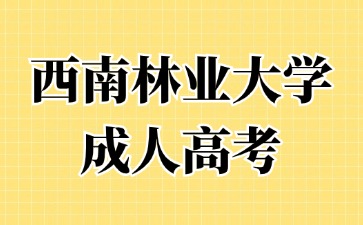 2024年西南林業(yè)大學(xué)成人高考考試難度怎么樣？